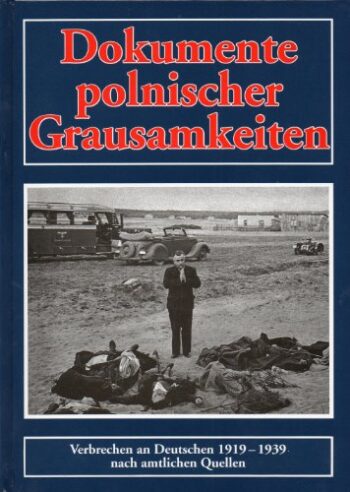 Dokumente Polnischer Grausamkeiten: Verbrechen An Deutschen 1919-1939 Nach Amtlichen Quellen