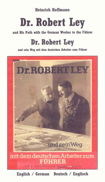 Dr. ROBERT LEY AND HIS PATH WITH THE GERMAN WORKER TO THE FÜHRER / Dr. ROBERT LEY UND SEIN WEG MIT DEM DEUSTCHEN ARBEITER ZUM FÜHRER