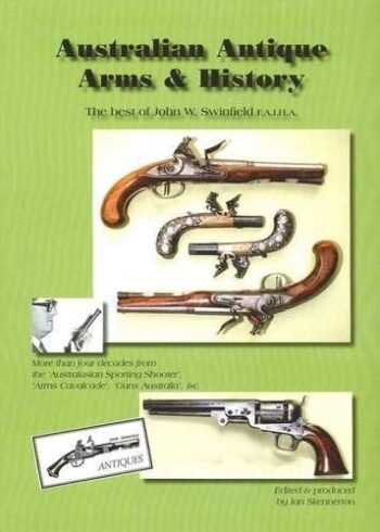 Australian Antique Arms And History: The Best Of John W. Swinfield F.I.A.H.A. Hardcover