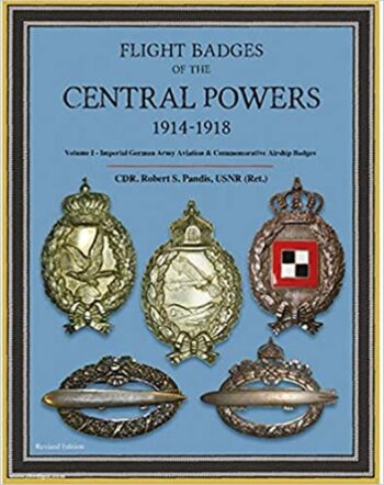 Flight Badges of the Central Powers, 1914-1918, Volume I – The Imperial German Army Aviation & Commemorative Airship Badges  HARDBACK