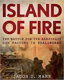 Island Of Fire: The Battle For The Barrikady Gun Factory In Stalingrad Hardcover
