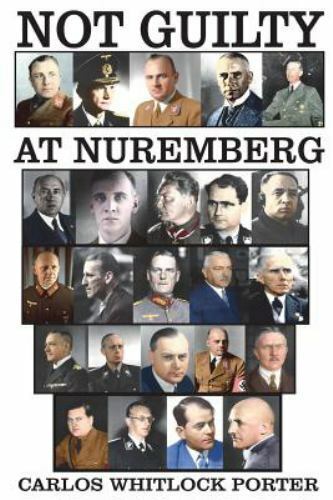 “Not Guilty At Nuremberg: The Case For The German Defense” By Carlos Porter