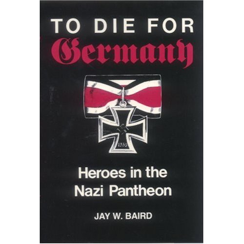 To Die For Germany : Heroes in the Nazi Pantheon