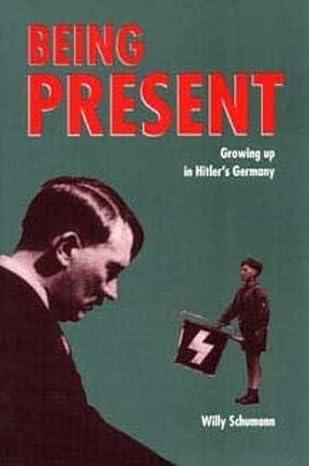 Being Present – Growing Up in Hitler’s Germany by Willy Schumann